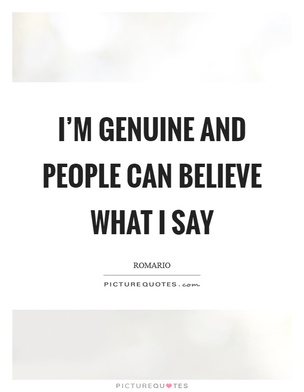 I'm genuine and people can believe what I say Picture Quote #1