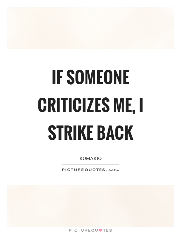 If someone criticizes me, I strike back Picture Quote #1