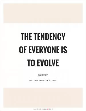 The tendency of everyone is to evolve Picture Quote #1