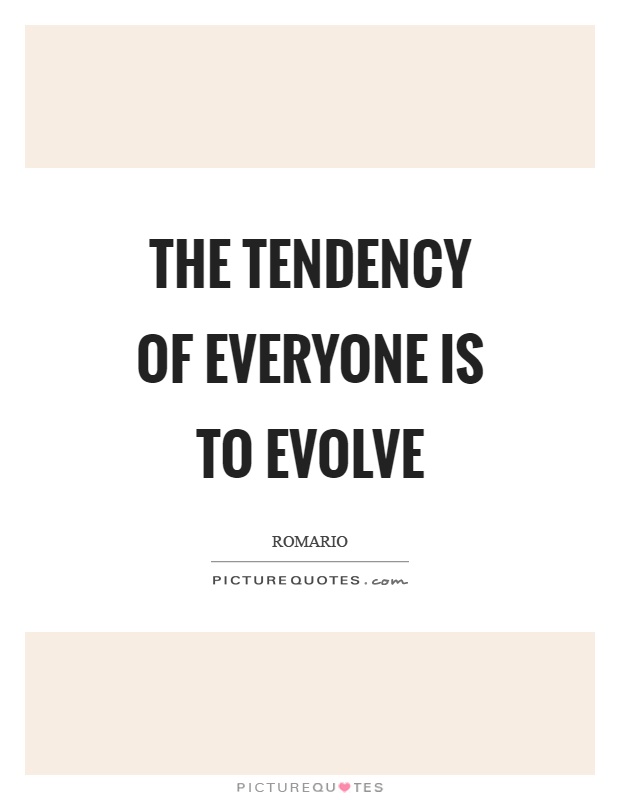 The tendency of everyone is to evolve Picture Quote #1