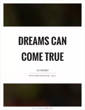 Dreams can come true Picture Quote #1