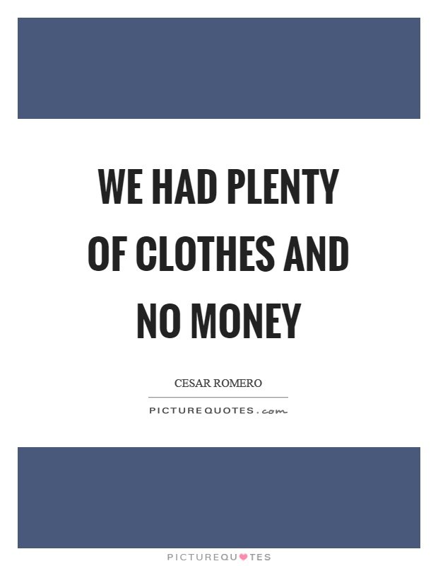 We had plenty of clothes and no money Picture Quote #1