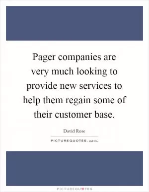 Pager companies are very much looking to provide new services to help them regain some of their customer base Picture Quote #1