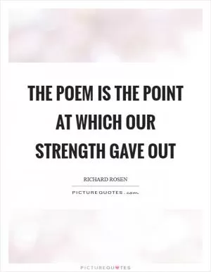 The poem is the point at which our strength gave out Picture Quote #1