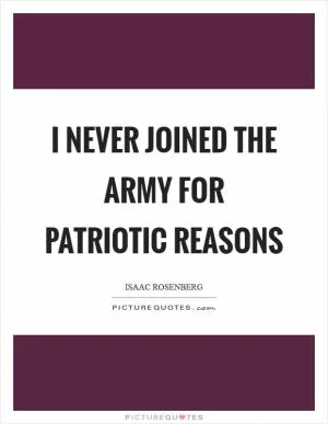 I never joined the army for patriotic reasons Picture Quote #1