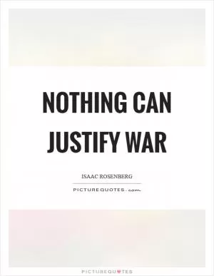 Nothing can justify war Picture Quote #1