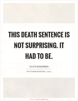 This death sentence is not surprising. It had to be Picture Quote #1