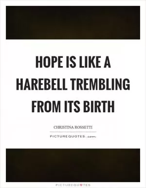 Hope is like a harebell trembling from its birth Picture Quote #1