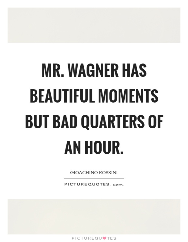 Mr. Wagner has beautiful moments but bad quarters of an hour Picture Quote #1