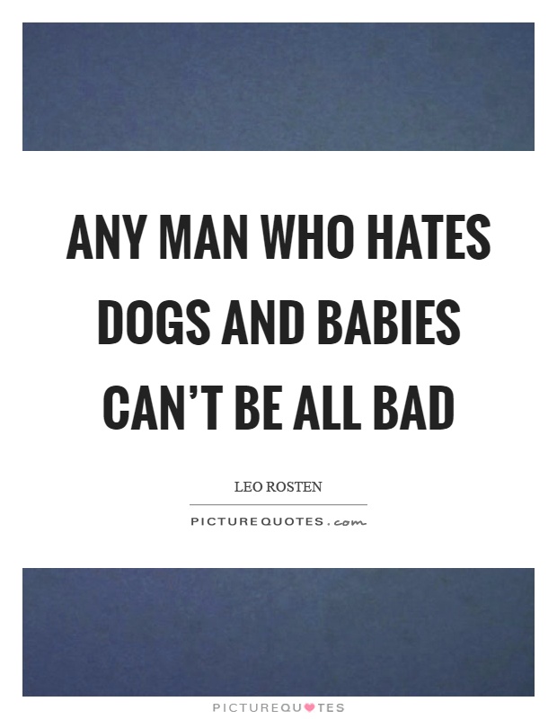 Any man who hates dogs and babies can't be all bad Picture Quote #1