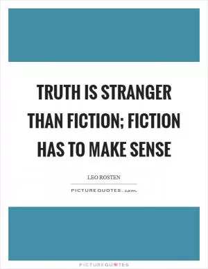 Truth is stranger than fiction; fiction has to make sense Picture Quote #1