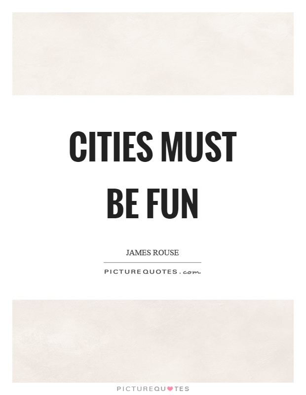 Cities must be fun Picture Quote #1
