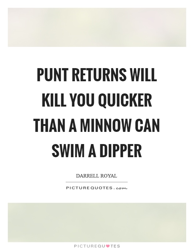 Punt returns will kill you quicker than a minnow can swim a dipper Picture Quote #1