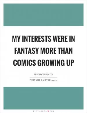 My interests were in fantasy more than comics growing up Picture Quote #1