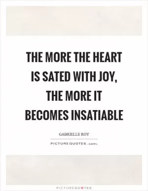 The more the heart is sated with joy, the more it becomes insatiable Picture Quote #1