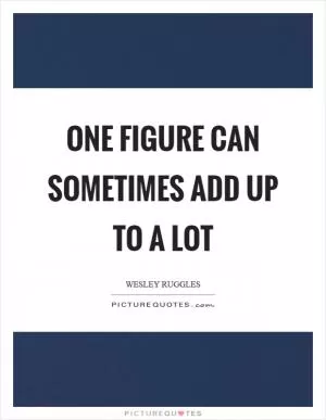 One figure can sometimes add up to a lot Picture Quote #1