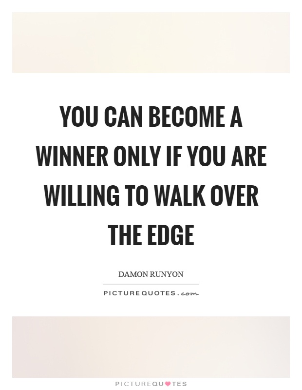 You can become a winner only if you are willing to walk over the edge Picture Quote #1