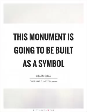 This monument is going to be built as a symbol Picture Quote #1