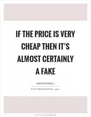 If the price is very cheap then it’s almost certainly a fake Picture Quote #1