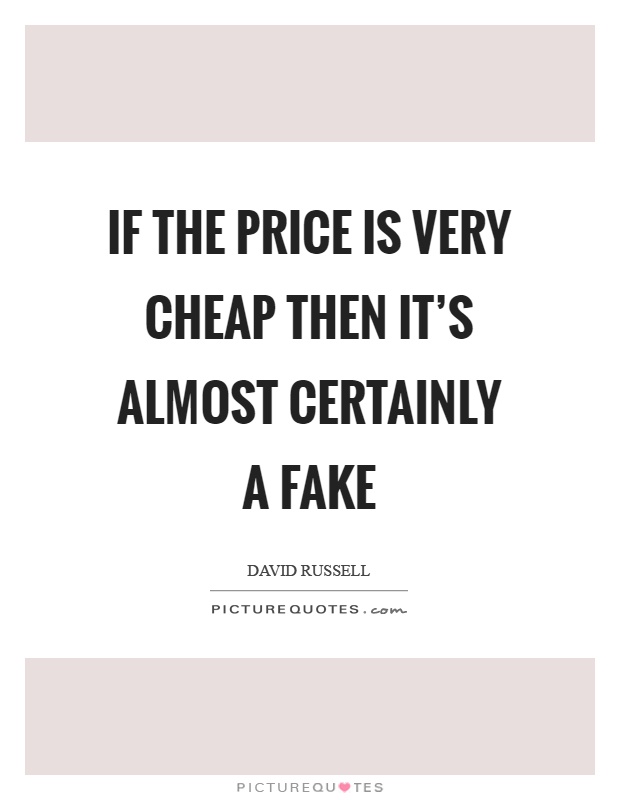 If the price is very cheap then it's almost certainly a fake Picture Quote #1