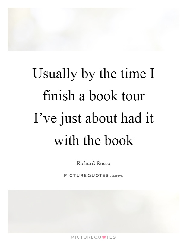 Usually by the time I finish a book tour I've just about had it with the book Picture Quote #1