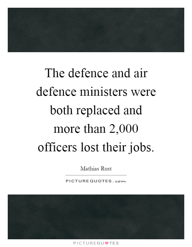 The defence and air defence ministers were both replaced and more than 2,000 officers lost their jobs Picture Quote #1