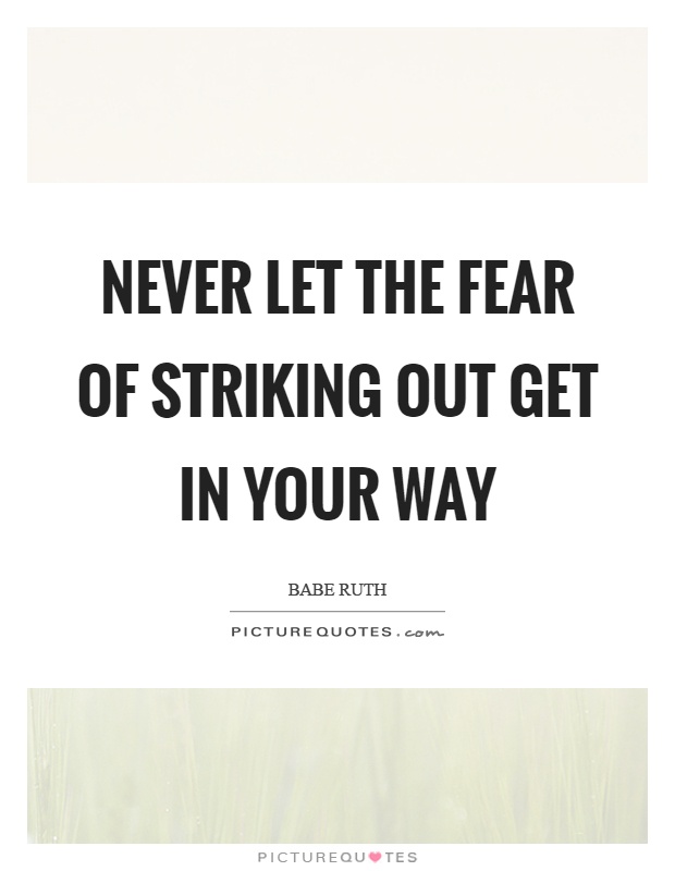 Never let the fear of striking out get in your way Picture Quote #1