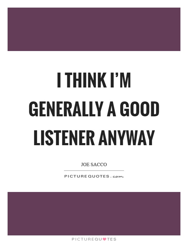 I think I’m generally a good listener anyway Picture Quote #1