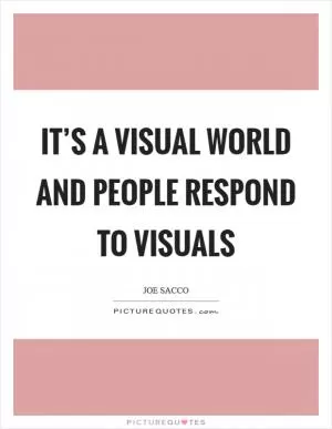 It’s a visual world and people respond to visuals Picture Quote #1