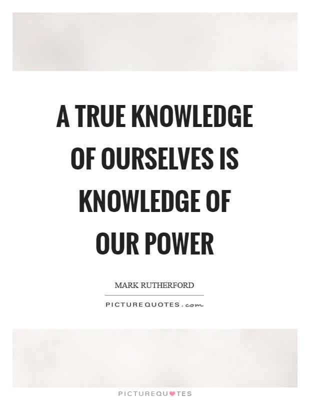 A true knowledge of ourselves is knowledge of our power Picture Quote #1