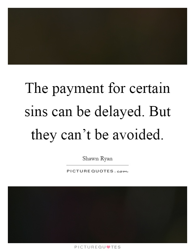 The payment for certain sins can be delayed. But they can't be avoided Picture Quote #1