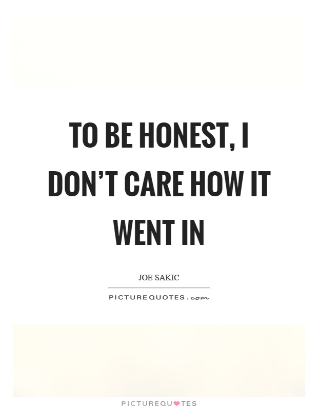 To be honest, I don't care how it went in Picture Quote #1