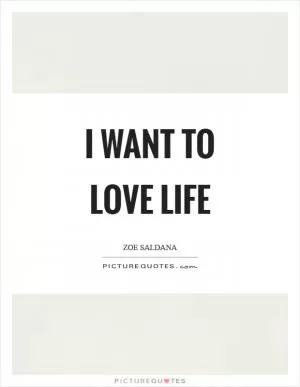 I want to love life Picture Quote #1