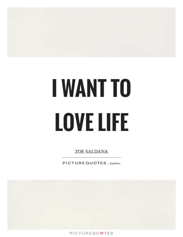 I want to love life Picture Quote #1