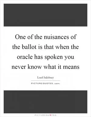 One of the nuisances of the ballot is that when the oracle has spoken you never know what it means Picture Quote #1