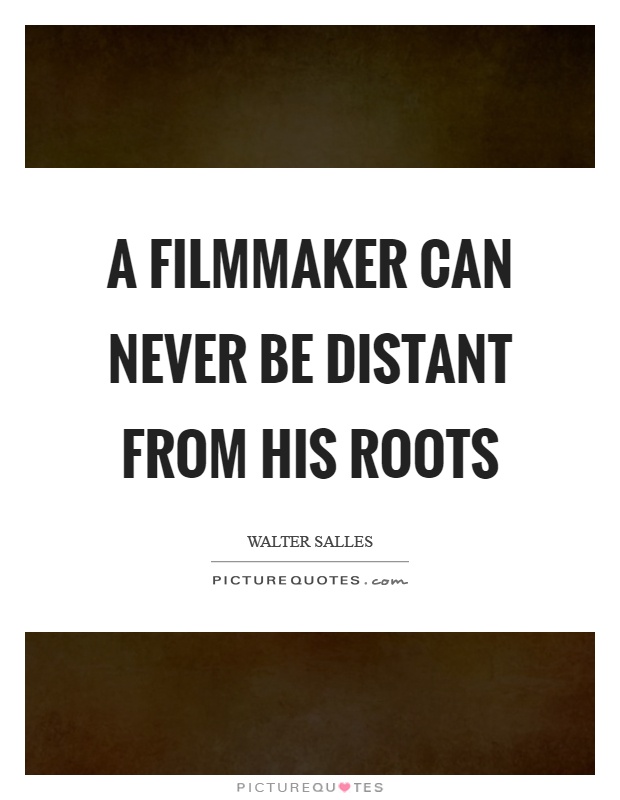 A filmmaker can never be distant from his roots Picture Quote #1