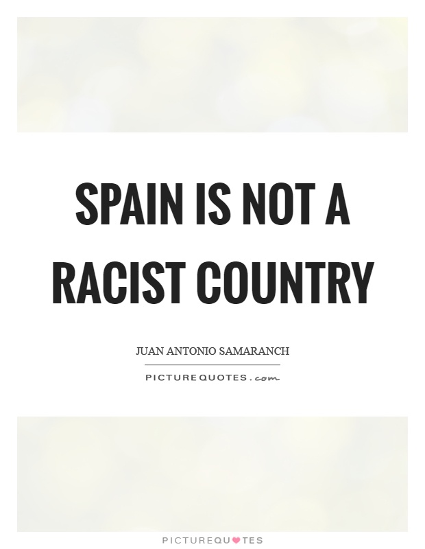 Spain is not a racist country Picture Quote #1