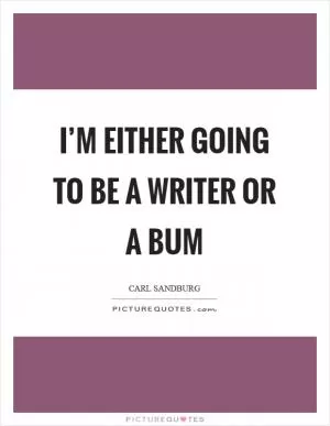 I’m either going to be a writer or a bum Picture Quote #1