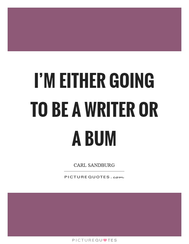 I'm either going to be a writer or a bum Picture Quote #1