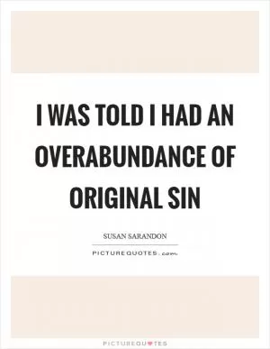 I was told I had an overabundance of original sin Picture Quote #1