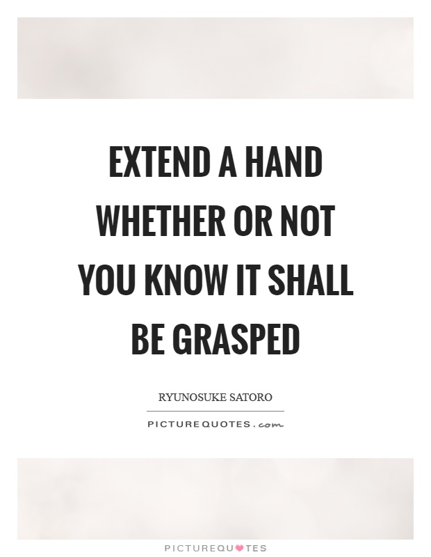 Extend a hand whether or not you know it shall be grasped Picture Quote #1