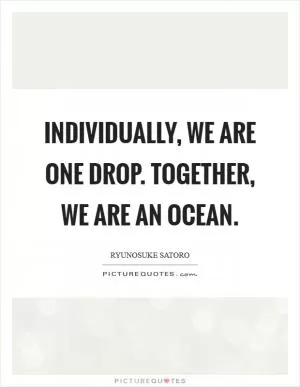Individually, we are one drop. Together, we are an ocean Picture Quote #1