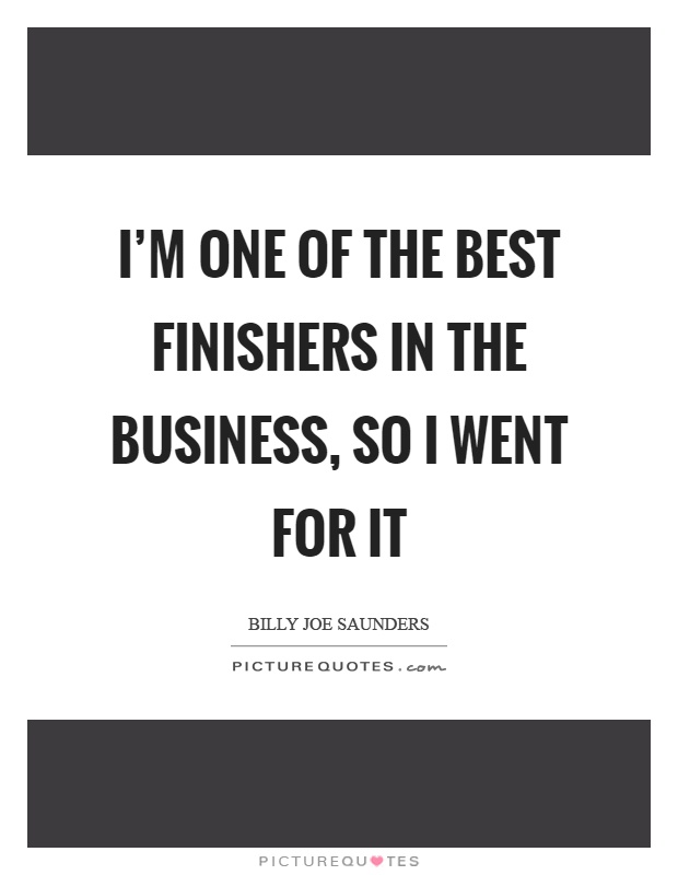 I'm one of the best finishers in the business, so I went for it Picture Quote #1