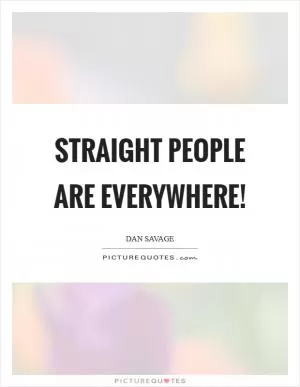 Straight people are everywhere! Picture Quote #1