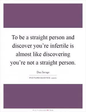 To be a straight person and discover you’re infertile is almost like discovering you’re not a straight person Picture Quote #1