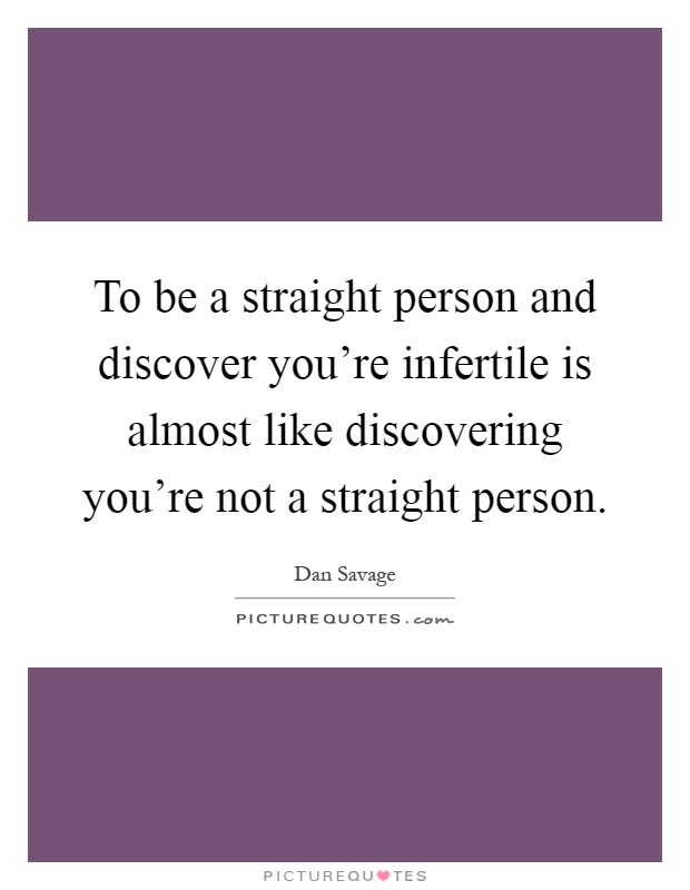 To be a straight person and discover you're infertile is almost like discovering you're not a straight person Picture Quote #1