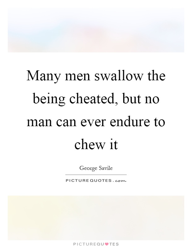Many men swallow the being cheated, but no man can ever endure to chew it Picture Quote #1