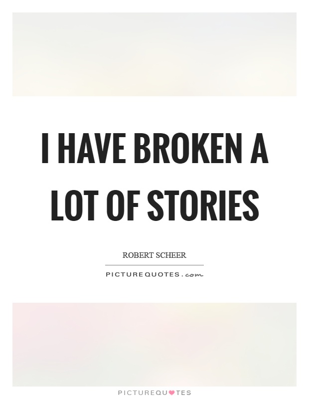 I have broken a lot of stories Picture Quote #1