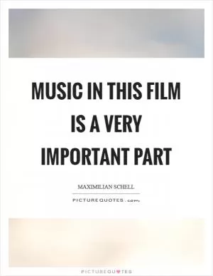 Music in this film is a very important part Picture Quote #1
