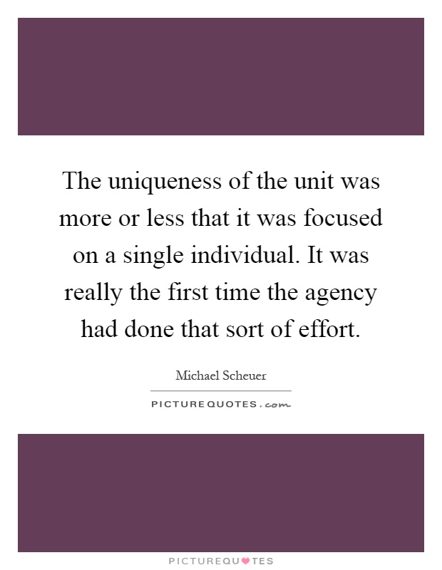 The uniqueness of the unit was more or less that it was focused on a single individual. It was really the first time the agency had done that sort of effort Picture Quote #1